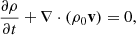 $$ \begin{aligned} \frac{\partial \rho }{\partial t}+\nabla \cdot (\rho _0 \mathbf{v}) = 0, \end{aligned} $$