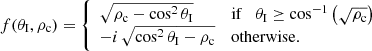 $$ \begin{aligned} f(\theta _{\rm I},\rho _{\rm c}) = {\left\{ \begin{array}{ll} \sqrt{\rho _{\rm c}-\cos ^2\theta _{\rm I}}&\mathrm{if} \quad \theta _{\rm I}\ge \cos ^{-1} \left(\sqrt{\rho _{\rm c}}\right) \\ -i\,\sqrt{\cos ^2\theta _{\rm I}-\rho _{\rm c}}&\mathrm{otherwise.} \end{array}\right.} \end{aligned} $$