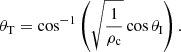 $$ \begin{aligned} \theta _{\rm T}=\mathrm{cos^{-1}} \left(\sqrt{\frac{1}{\rho _{\rm c}}} \cos \theta _{\rm I} \right). \end{aligned} $$