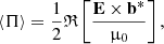 $$ \begin{aligned} \langle \mathbf{\Pi }\rangle =\frac{1}{2} \mathfrak{R} \left[\frac{\mathbf{E}\times \mathbf{b^*}}{\upmu _0}\right], \end{aligned} $$