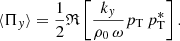 $$ \begin{aligned} \langle {\Pi _{ y}}\rangle =\frac{1}{2} \mathfrak{R} \left[\frac{k_{ y}}{\rho _0\, \omega } p_{\rm T} \, p_{\rm T}^* \right]. \end{aligned} $$