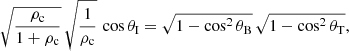 $$ \begin{aligned} \sqrt{\frac{\rho _{\rm c}}{1+\rho _{\rm c}}}\,\sqrt{\frac{1}{\rho _{\rm c}}} \,\cos \theta _{\rm I}= \sqrt{1-\cos ^2\theta _{\rm B}}\,\sqrt{1-\cos ^2\theta _{\rm T}}, \end{aligned} $$
