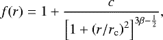 \begin{eqnarray*} f(r)=1+\frac{c}{\left [1+\left (r/r_{\textrm{c}} \right)^2 \right ]^{3\beta-\frac{1}{2}}},\end{eqnarray*}