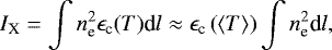 \begin{eqnarray*} I_{\textrm{X}} = \int n_{\textrm{e}}^2 \epsilon_{\textrm{c}}(T) \textrm{d}l\approx \epsilon_{\textrm{c}}\left (\left \langle T \right \rangle \right) \int n_{\textrm{e}}^2 \textrm{d}l, \end{eqnarray*}