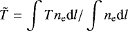 $\displaystyle \tilde{T}=\int T n_{\textrm{e}} \textrm{d}l/\int n_{\textrm{e}} \textrm{d}l$