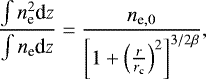 \begin{eqnarray*} \frac{\int n_{\textrm{e}}^2 \textrm{d}z}{\int n_{\textrm{e}} \textrm{d}z}=\frac{n_{\textrm{e},0}}{\left [1+\left(\frac{r}{r_{\textrm{c}}}\right)^2 \right ]^{3/2\beta}}, \end{eqnarray*}