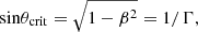 $$ \begin{aligned}&\mathrm{sin}\theta _{\rm crit} = \sqrt{1-\beta ^2} = 1/\Gamma , \end{aligned} $$