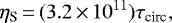 \begin{equation*} \eta _{\textrm{S}}\,{=}\,(3.2\,{\times}\,10^{11}) \tau _{\textrm{circ}},\end{equation*}