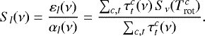 \begin{equation*}S_l (\nu) = \frac{\varepsilon_l (\nu)}{\alpha_l (\nu)} = \frac{\sum_{c, t} \tau_t^c (\nu) \, S_{\nu} (T_{\textrm{rot}}^c)}{\sum_{c, t} \tau_t^c (\nu)}. \end{equation*}