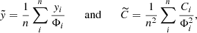 $$ \begin{aligned} \tilde{y}=\frac{1}{n}\sum _i^n{\frac{{ y}_i}{\Phi _i}}\;\;\;\;\;\; \mathrm{and}\;\;\;\;\;\; \widetilde{C}=\frac{1}{n^2}\sum _i^n{\frac{C_i}{\Phi _i^2}}, \end{aligned} $$