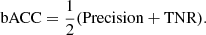 $$ \begin{aligned} \text{bACC} = \dfrac{1}{2}(\text{Precision}+\text{TNR}). \end{aligned} $$