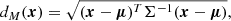 $$ \begin{aligned} d_M(\boldsymbol{x}) = \sqrt{(\boldsymbol{x}-\boldsymbol{\mu })^{T}\Sigma ^{-1}(\boldsymbol{x}-\boldsymbol{\mu })}, \end{aligned} $$