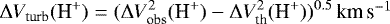 \begin{equation*}\Delta V_{\textrm{turb}}(\textrm{H}^+) = (\Delta V_{\textrm{obs}}^2(\textrm{H}^+)-\Delta V_{\textrm{th}}^2(\textrm{H}^+))^{0.5}\,${km\,s$^{-1}$}$\end{equation*}