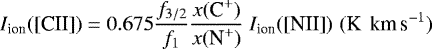 \begin{equation*}I_{\textrm{ion}}(\textrm{[CII]})=0.675\frac{f_{3/2}}{f_1}\frac{x({\textrm{C}^+})}{x({\textrm{N}^+})}\ I_{\textrm{ion}}(\textrm{[NII]})\,\, {(\textrm{K\, km\,s}^{-1})}\,\,\end{equation*}