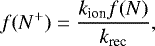 \begin{equation*}f(N^+) = \frac{k_{\textrm{ion}}f(N)}{k_{\textrm{rec}}}, \,\end{equation*}
