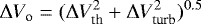 \begin{equation*}\Delta V_{\textrm{o}} =(\Delta V_{\textrm{th}}^2 + \Delta V_{\textrm{turb}}^2)^{0.5}\,\end{equation*}