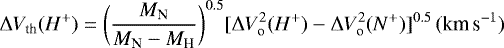 \begin{equation*}\Delta V_{\textrm{th}}(H^+)=\bigg (\frac{M_{\textrm{N}}}{M_{\textrm{N}}-M_{\textrm{H}}}\bigg)^{0.5}[\Delta V_{\textrm{o}}^2(H^+)-\Delta V_{\textrm{o}}^2(N^+)]^{0.5}\, (\textrm{km\,s}^{-1})\,\end{equation*}