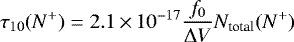 \begin{equation*}\tau_{10}(N^+)=2.1 \,{\times}\,10^{-17} \frac{f_0}{\Delta V} N_{\textrm{total}}(N^+)\,\,\end{equation*}