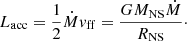 $$ \begin{aligned} L_\mathrm{acc} = \frac{1}{2}\dot{M}v_\mathrm{ff} = \frac{GM_{\rm NS}\dot{M}}{R_{\rm NS}}\cdot \end{aligned} $$