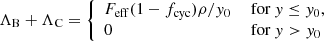 $$ \begin{aligned} \Lambda _\mathrm{B} +\Lambda _\mathrm{C} = {\left\{ \begin{array}{ll} F_\mathrm{eff} (1-f_{\rm cyc})\rho / {y_0}&\text{ for } y \le y_0,\\ 0&\text{ for } y > y_0 \end{array}\right.} \end{aligned} $$