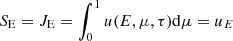 $ S_{\rm E}=J_{\rm E}=\int_0^1{u(E,\mu,\tau) {\rm d}\mu}=u_E $