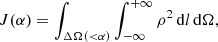 $$ \begin{aligned}&J(\alpha ) = \int _{\Delta \Omega ( < \alpha )} \int _{-\infty }^{+\infty } \rho ^2\, \mathrm{d} l\, \mathrm{d} \Omega , \end{aligned} $$