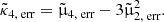 $$ \begin{aligned}&\tilde{\kappa }_{4,\text{ err}} = \tilde{\upmu }_{4,\text{ err}} - 3\tilde{\upmu }_{2,\text{ err}}^2. \end{aligned} $$