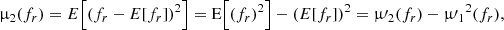 $$ \begin{aligned} \upmu _2(f_r) = {E}\Bigl [(f_r - {E}[f_r])^2\Bigr ] = \mathrm{E} \Bigl [(f_r)^2\Bigr ] - ({E}[f_r])^2 = \upmu \prime _2(f_r) - {\upmu \prime _1}^2(f_r), \end{aligned} $$