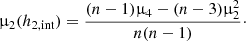 $$ \begin{aligned} \upmu _2(h_{2,\mathrm{int} }) = \frac{(n-1)\upmu _4 - (n-3)\upmu _2^2}{n(n-1)}\cdot \end{aligned} $$