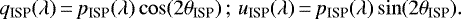 \begin{equation*} q_{\textrm{ISP}}(\lambda)\,{=}\,p_{\textrm{ISP}}(\lambda) \cos(2 \theta_{\textrm{ISP}}) \, ; \, u_{\textrm{ISP}}(\lambda)\,{=}\,p_{\textrm{ISP}}(\lambda) \sin(2 \theta_{\textrm{ISP}}). \end{equation*}