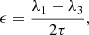 $$ \begin{aligned} \epsilon = \frac{\lambda _1 - \lambda _3}{2 \tau }, \end{aligned} $$