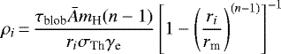 \begin{equation*}\rho_i\,{=}\,{ \tau_{\textrm{blob}} \bar{A} m_{\textrm{H}} (n-1) \over r_i \sigma_{\textrm{Th}} \gamma_{\textrm{e}}} \left[1 - \left({ r_i \over r_{\textrm{m}}} \right)^{(n-1)} \right]^{-1}\end{equation*}