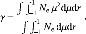\begin{equation*}\gamma\,{=}\,{ { \int \int_{-1}^1 N_{\textrm{e}}\, \mu^2 \textrm{d}\mu {\textrm{d}}r} \over { \int \int_{-1}^1 N_{\textrm{e}} \, \textrm{d}\mu {\textrm{d}}r}} \,.\end{equation*}