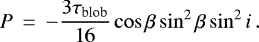 \begin{eqnarray*}P &\,{=}\,& - {3\tau_{\textrm{blob}} \over 16} \cos \beta \sin^2 \beta \sin^2 i \,.\end{eqnarray*}