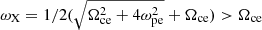 $ \omega_{\mathrm{X}} = 1/2 (\sqrt{\Omega_{\mathrm{ce}}^2 +4\omega_{\mathrm{pe}}^2}+\Omega_{\mathrm{ce}}) > \Omega_{\mathrm{ce}} $