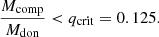 $$ \begin{aligned} \frac{M_{\rm comp}}{M_{\rm don}} < q_{\rm crit}=0.125. \end{aligned} $$