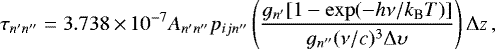 \begin{equation*} \tau_{n'n''} = 3.738\,{\times}\,10^{-7} A_{n'n''} p_{ijn''} \left(\frac{g_{n'}[1 - \exp(-h\nu /k_{\textrm{B}} T)]}{g_{n''} (\nu /c)^3 \Delta \upsilon} \right) \Delta z \,, \end{equation*}
