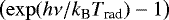 $\left(\exp(h\nu/k_{\textrm{B}} T_{\textrm{rad}}) - 1\right)$
