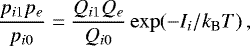 \begin{equation*} \frac{p_{i1} p_e}{p_{i0}} = \frac{Q_{i1} Q_e}{Q_{i0}} \exp (-I_i/k_{\textrm{B}} T) \,, \end{equation*}