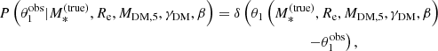 $$ \begin{aligned} {P}\left(\theta _1^{\mathrm{obs}}|M_{*}^{\mathrm{(true)}},R_{\mathrm{e}},M_{\mathrm{DM},5},\gamma _{\mathrm{DM}},\beta \right)&= \delta \left(\theta _1\left(M_{*}^{\mathrm{(true)}},R_{\mathrm{e}},M_{\mathrm{DM},5},\gamma _{\mathrm{DM}},\beta \right)\right.\nonumber \\&\qquad \qquad \qquad \qquad \left.-\theta _1^{\mathrm{obs}}\right), \end{aligned} $$