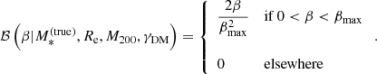 $$ \begin{aligned} \mathcal{B} \left(\beta |M_{*}^{\mathrm{(true)}},R_{\mathrm{e}},M_{200},\gamma _{\mathrm{DM}}\right) = \left\{ \begin{array}{ll} \dfrac{2\beta }{\beta _{\mathrm{max}}^2}&\mathrm{if}\,0 < \beta < \beta _{\mathrm{max}} \\&\\ 0&\mathrm{elsewhere}\end{array}\right. . \end{aligned} $$