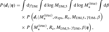 $$ \begin{aligned} {P}(\boldsymbol{d}_i|\boldsymbol{\eta }) =&\int \mathrm{d}\gamma _{\mathrm{DM}} \int \mathrm{d}\log {M_{\mathrm{DM},5}} \int \mathrm{d}\log {M_{*}^{\mathrm{(true)}}} \int \mathrm{d}\beta \nonumber \\&\times {P}\left(\boldsymbol{d}_i|M_{*}^{\mathrm{(true)}},\alpha _{\mathrm{sps}},R_{\mathrm{e}},M_{\mathrm{DM},5},\gamma _{\mathrm{DM}},\beta \right) \nonumber \\&\times {P}\left(M_{*}^{\mathrm{(true)}},R_{\mathrm{e}},M_{\mathrm{DM},5},\gamma _{\mathrm{DM}},\beta |\boldsymbol{\eta }\right), \end{aligned} $$