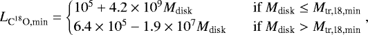 \begin{equation*} L_{\textrm{C}^{18}\textrm{O,min}} = \begin{cases} 10^{5} + 4.2\times10^{9}M_{\textrm{disk}} &\! \quad \text{if } M_{\textrm{disk}}\leq M_{\textrm{tr,18,min}}\\ 6.4\times10^{5} - 1.9\times10^{7} M_{\textrm{disk}} &\! \quad \text{if } M_{\textrm{disk}}>M_{\textrm{tr,18,min}} \end{cases},\end{equation*}