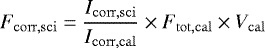 \begin{equation*}F_{\mathrm{corr,sci}}=\frac{I_{\mathrm{corr,sci}}}{I_{\mathrm{corr,cal}}} \times F_{\mathrm{tot,cal}} \times V_{\mathrm{cal}}\end{equation*}