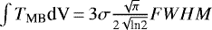 $\int T_{\textrm{MB}}\textrm{d}\textrm{V}\,{=}\,3\sigma\frac{\sqrt{\pi}}{2\sqrt{\textrm{ln2}}}{FWHM}$