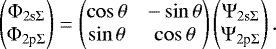 \begin{equation*} \begin{pmatrix} \Phi_{2\textrm{s}\Sigma}\\ \Phi_{2\textrm{p}\Sigma}\\ \end{pmatrix} = \begin{pmatrix} \cos \theta& -\sin \theta\\ \sin \theta& \cos \theta \end{pmatrix} \begin{pmatrix} \Psi_{2\textrm{s}\Sigma}\\ \Psi_{2\textrm{p}\Sigma}\\ \end{pmatrix} .\end{equation*}