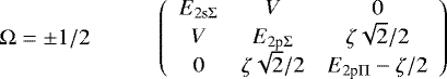 \begin{displaymath} \Omega=\pm1/2\hspace*{1cm} \left( \begin{array}{ccc} E_{2\textrm{s}\Sigma}&V&0\\ V&E_{2\textrm{p}\Sigma}&\zeta\sqrt{2}/2\\ 0&\zeta\sqrt{2}/2 &E_{2\textrm{p}\Pi}-\zeta/2\\ \end{array} \right) \end{displaymath}