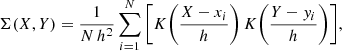$$ \begin{aligned} \Sigma (X,Y) = \frac{1}{N \, h^2} \sum _{i=1}^{N} \Bigg [ K\bigg ( \frac{X-x_i}{h} \bigg ) \, K\bigg (\frac{Y-{ y}_i}{h}\bigg ) \Bigg ] , \end{aligned} $$