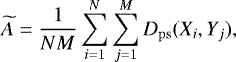 \begin{equation*}\widetilde{A} = \frac{1}{NM} \sum_{i=1}^{N}\sum_{j=1}^{M} D_{\mathrm{ps}}(X_i,Y_j),\end{equation*}
