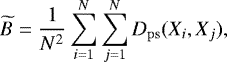 \begin{equation*}\widetilde{B} = \frac{1}{N^2} \sum_{i=1}^{N}\sum_{j=1}^{N} D_{\mathrm{ps}}(X_i,X_j),\end{equation*}